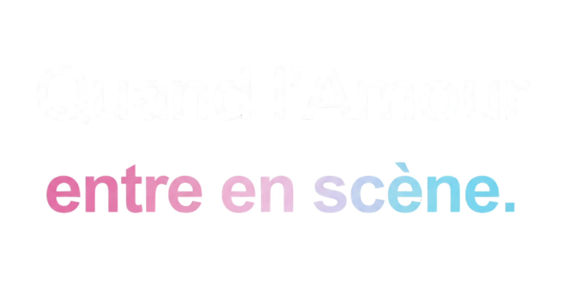 Quand l’Amour entre en scène.